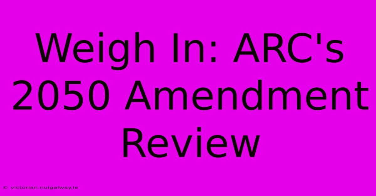 Weigh In: ARC's 2050 Amendment Review