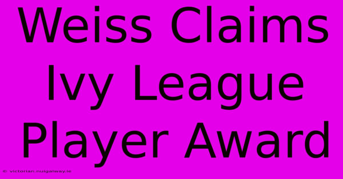 Weiss Claims Ivy League Player Award