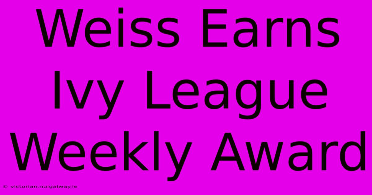 Weiss Earns Ivy League Weekly Award