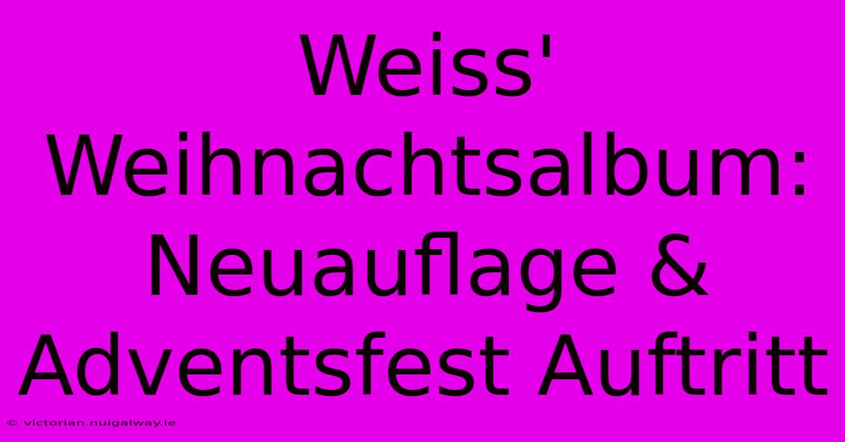 Weiss' Weihnachtsalbum: Neuauflage & Adventsfest Auftritt