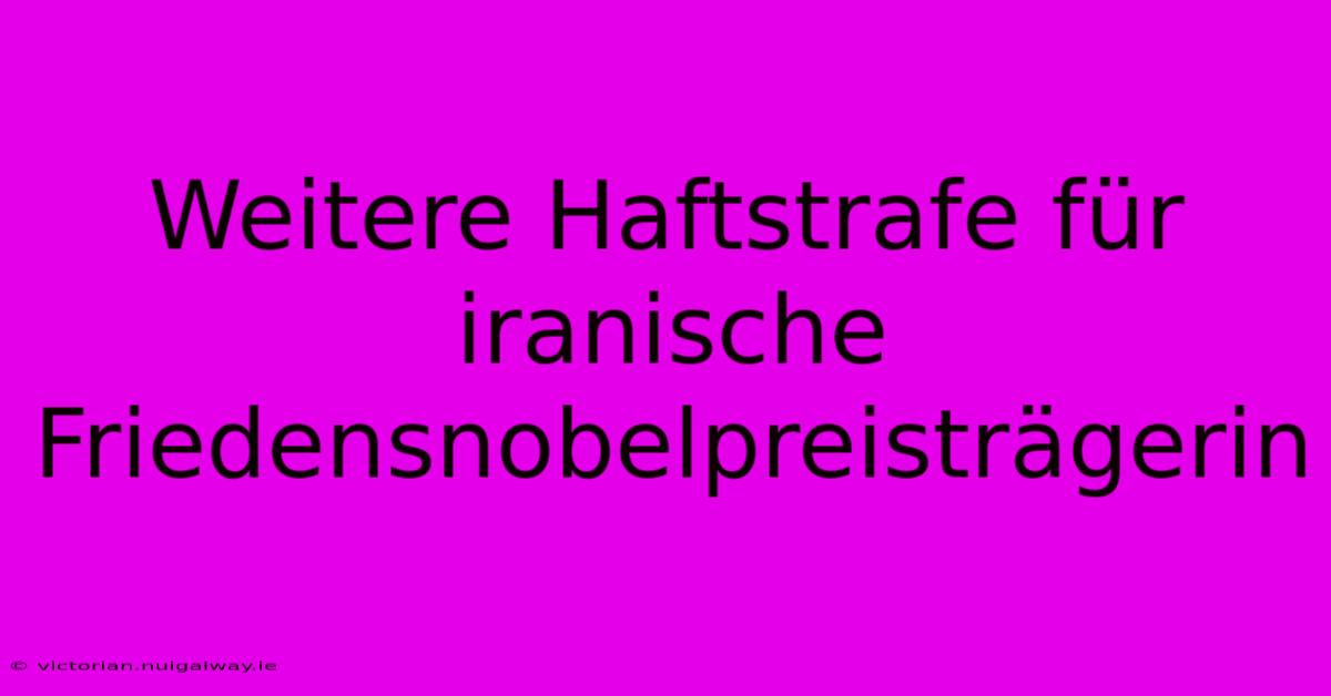 Weitere Haftstrafe Für Iranische Friedensnobelpreisträgerin