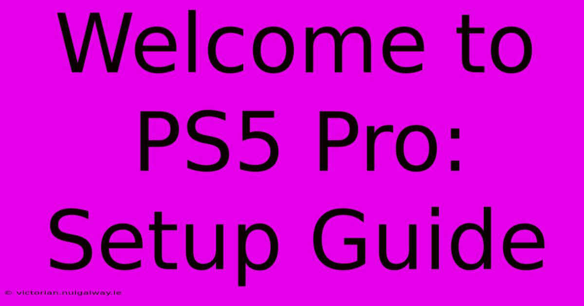 Welcome To PS5 Pro: Setup Guide 