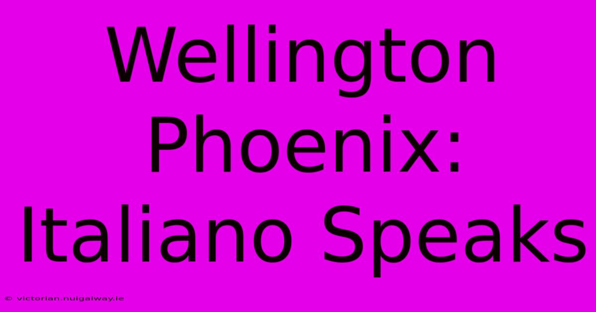 Wellington Phoenix: Italiano Speaks