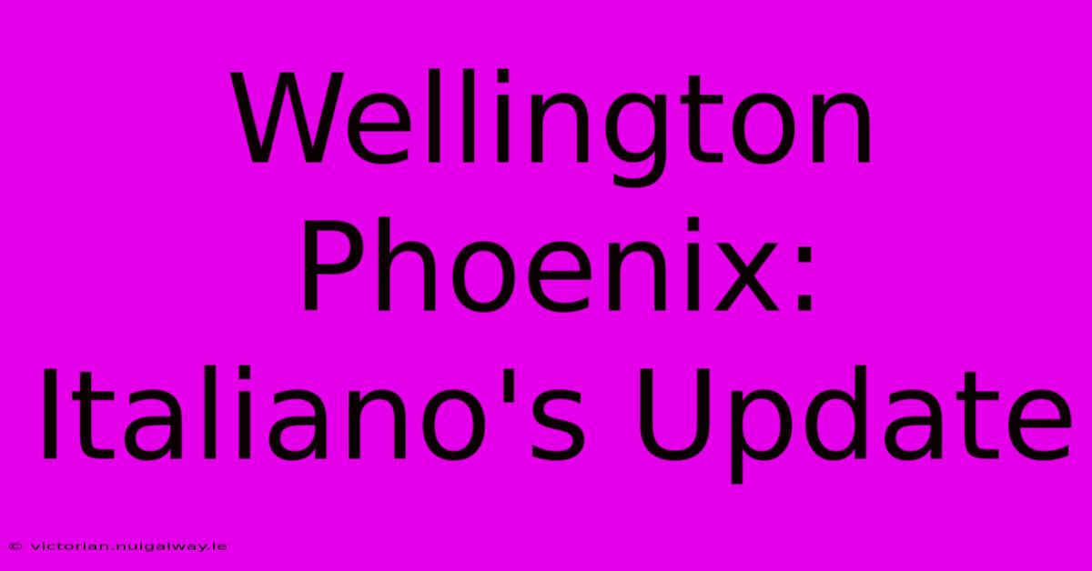 Wellington Phoenix: Italiano's Update