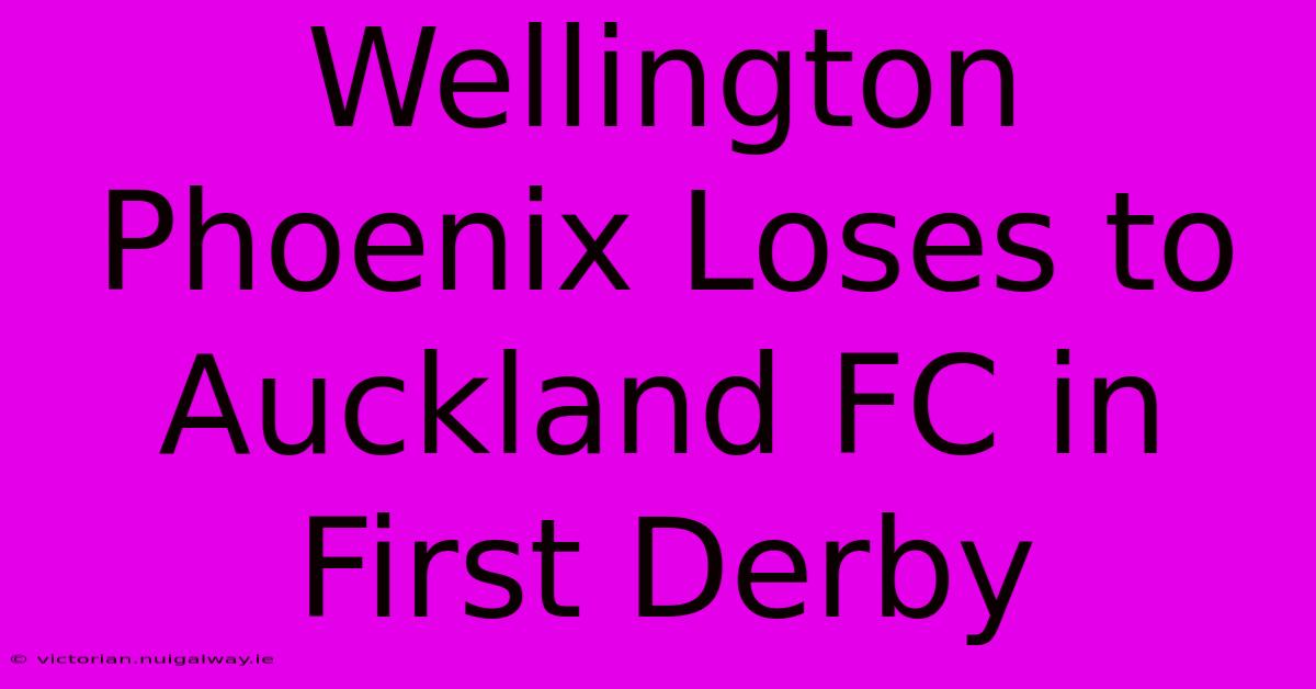 Wellington Phoenix Loses To Auckland FC In First Derby 