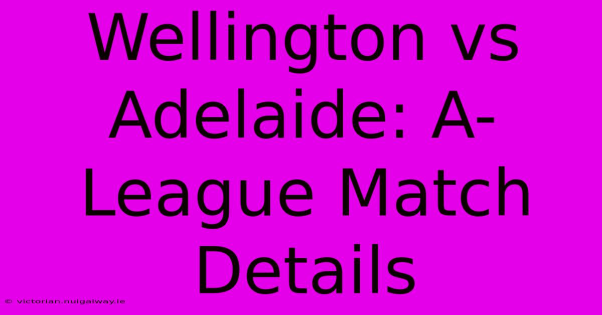 Wellington Vs Adelaide: A-League Match Details