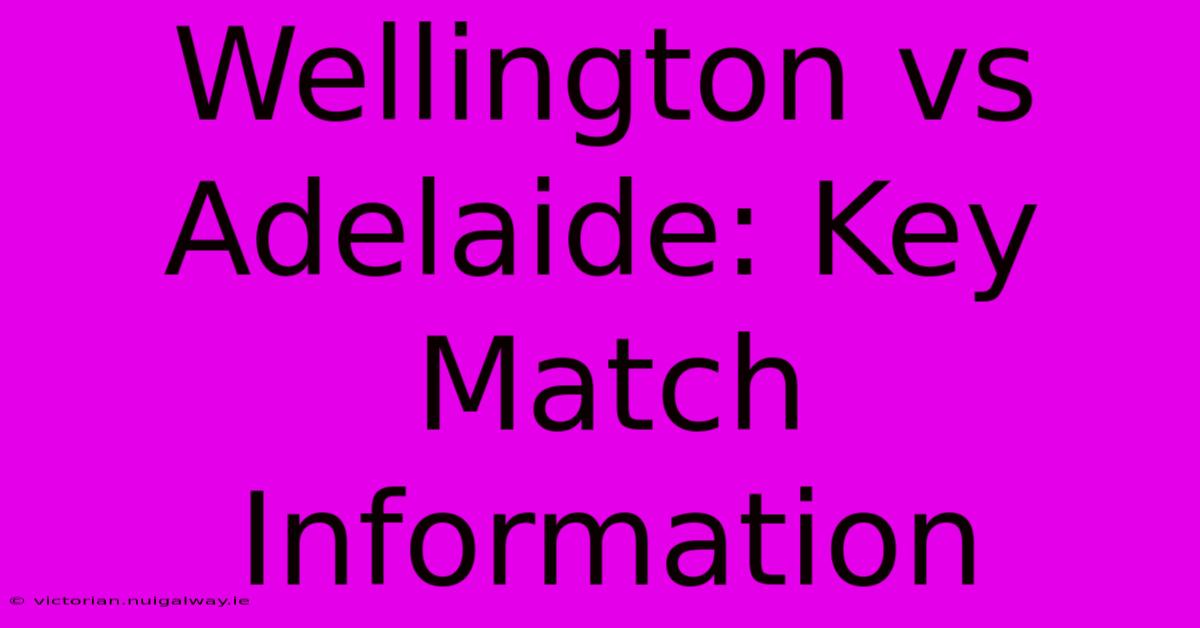 Wellington Vs Adelaide: Key Match Information