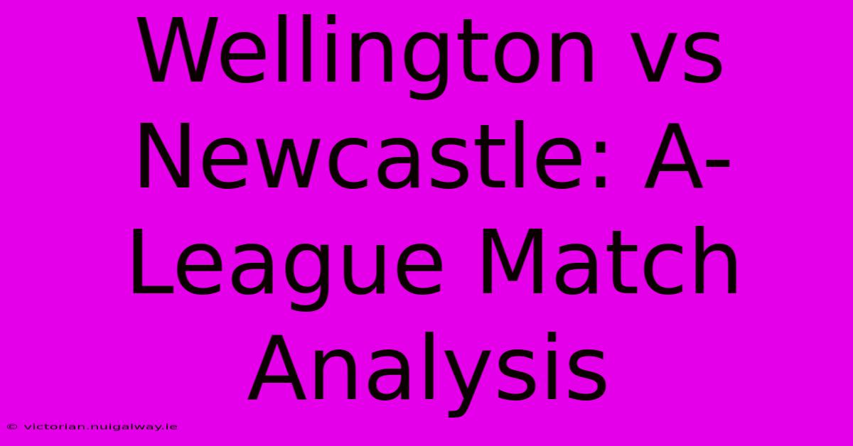 Wellington Vs Newcastle: A-League Match Analysis