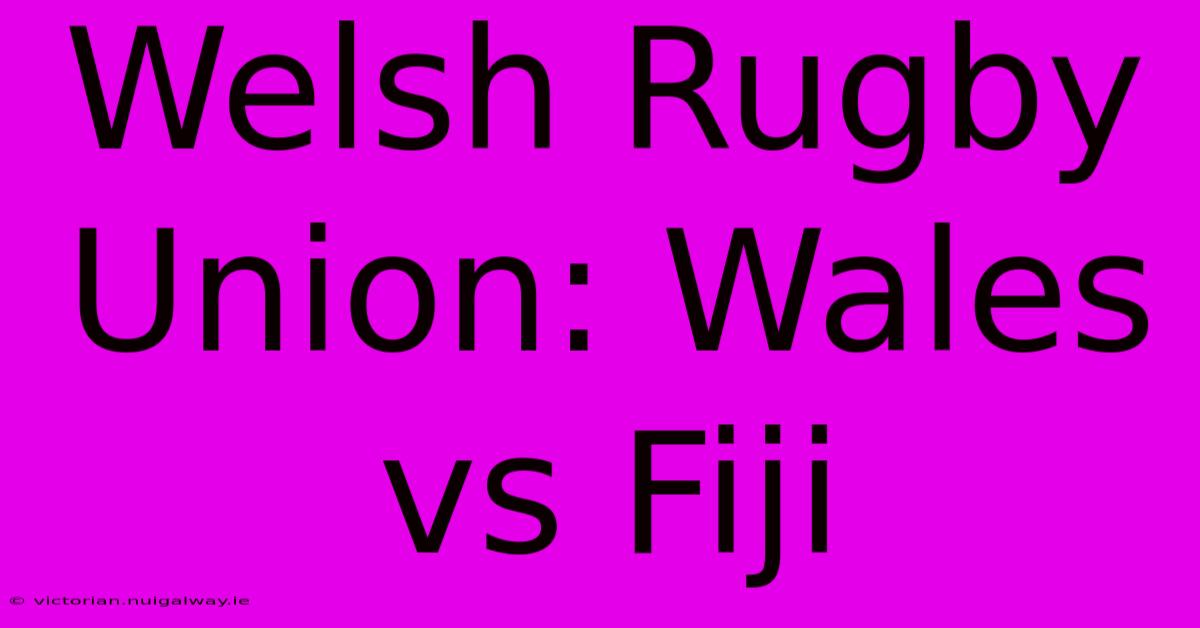 Welsh Rugby Union: Wales Vs Fiji 