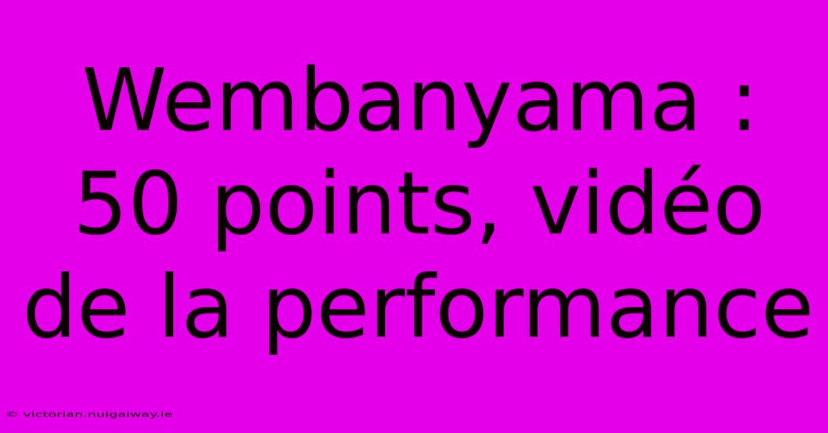 Wembanyama : 50 Points, Vidéo De La Performance