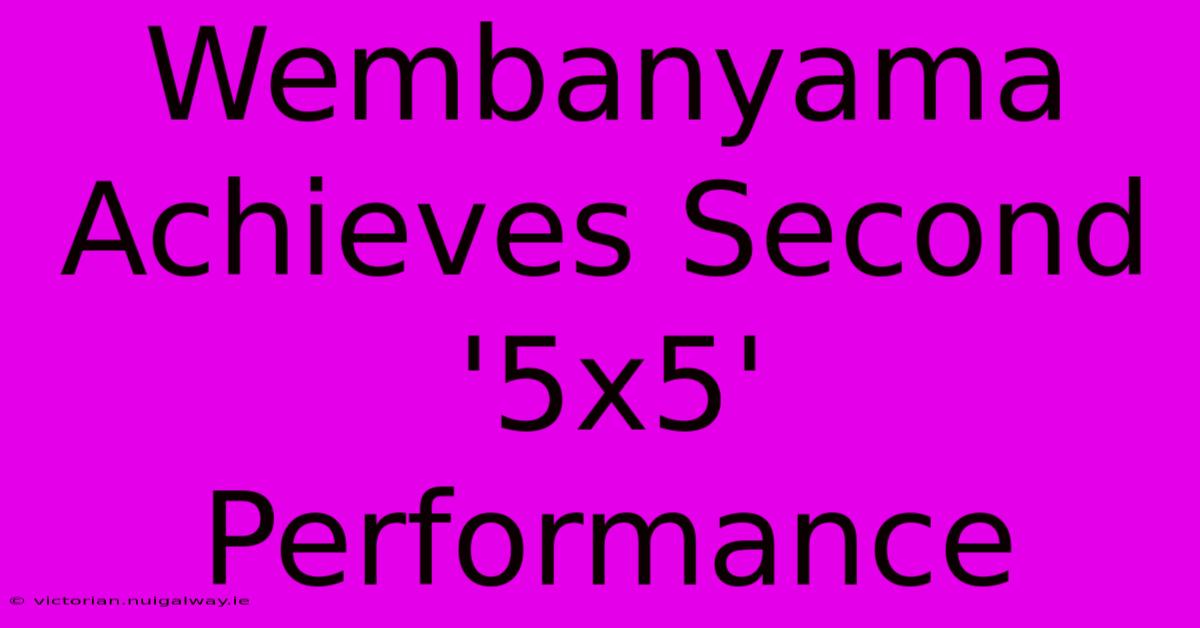 Wembanyama Achieves Second '5x5' Performance