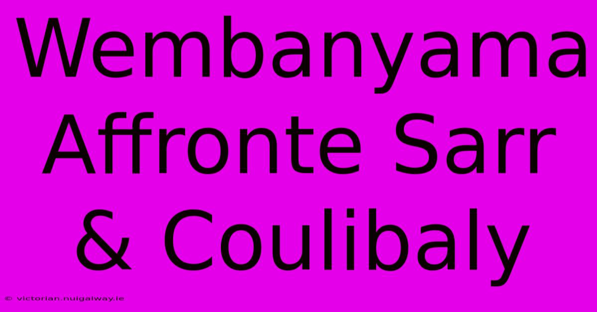 Wembanyama Affronte Sarr & Coulibaly 