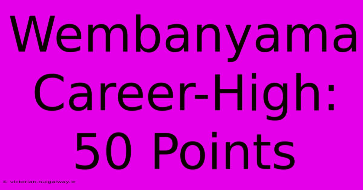 Wembanyama Career-High: 50 Points