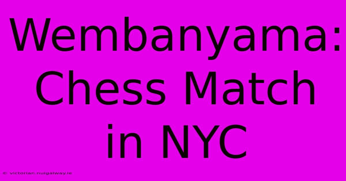 Wembanyama: Chess Match In NYC