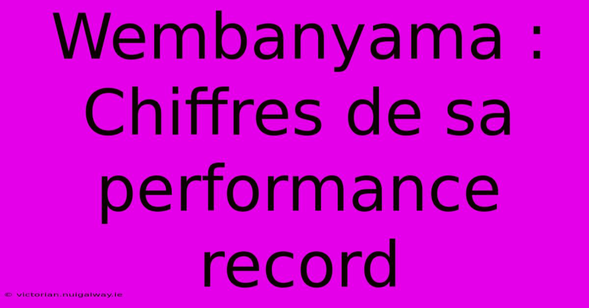 Wembanyama : Chiffres De Sa Performance Record