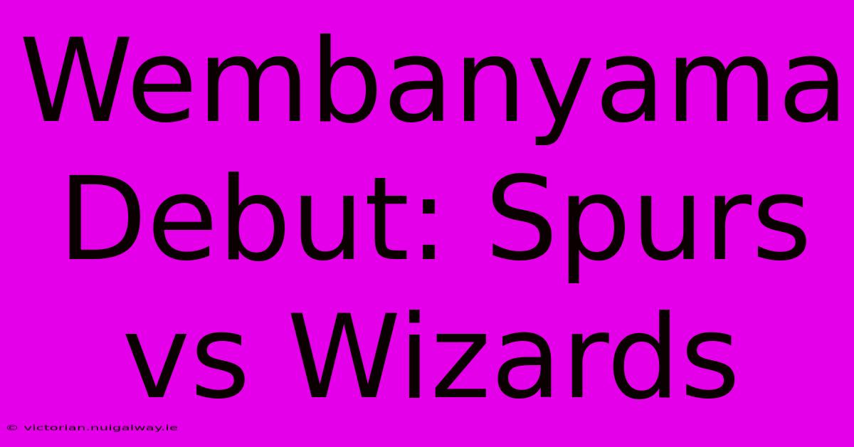 Wembanyama Debut: Spurs Vs Wizards