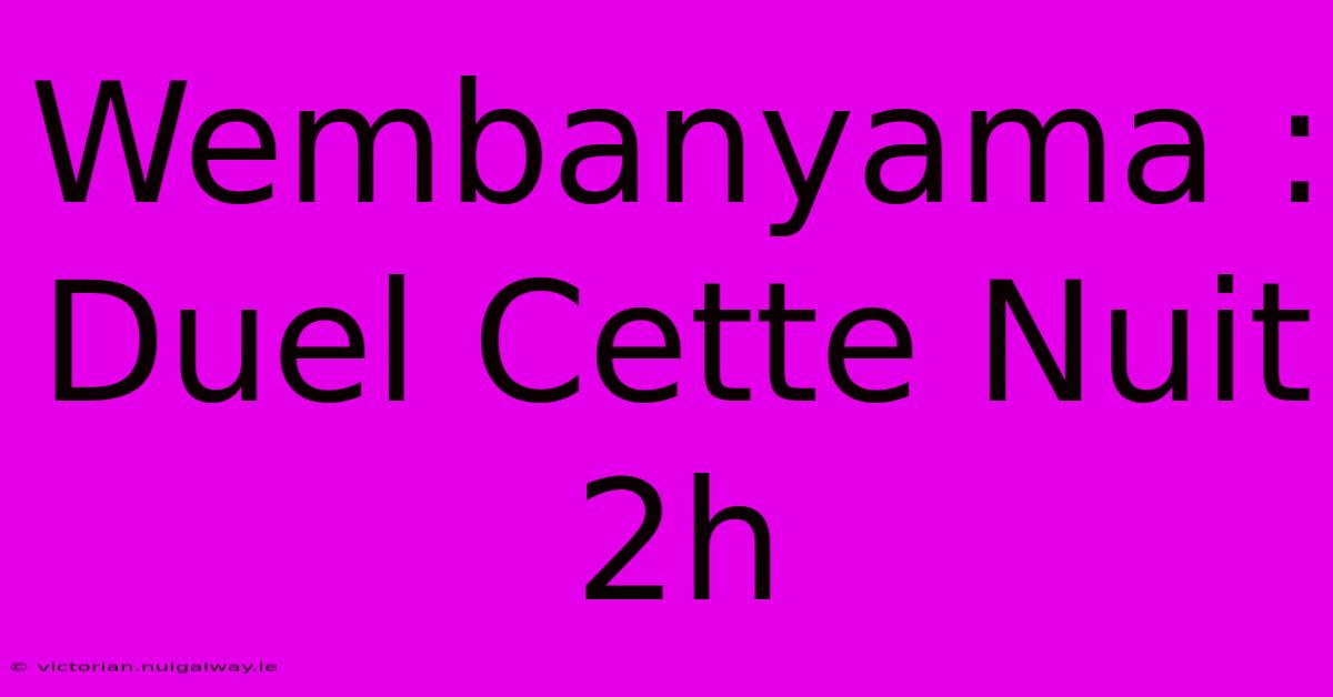 Wembanyama : Duel Cette Nuit 2h