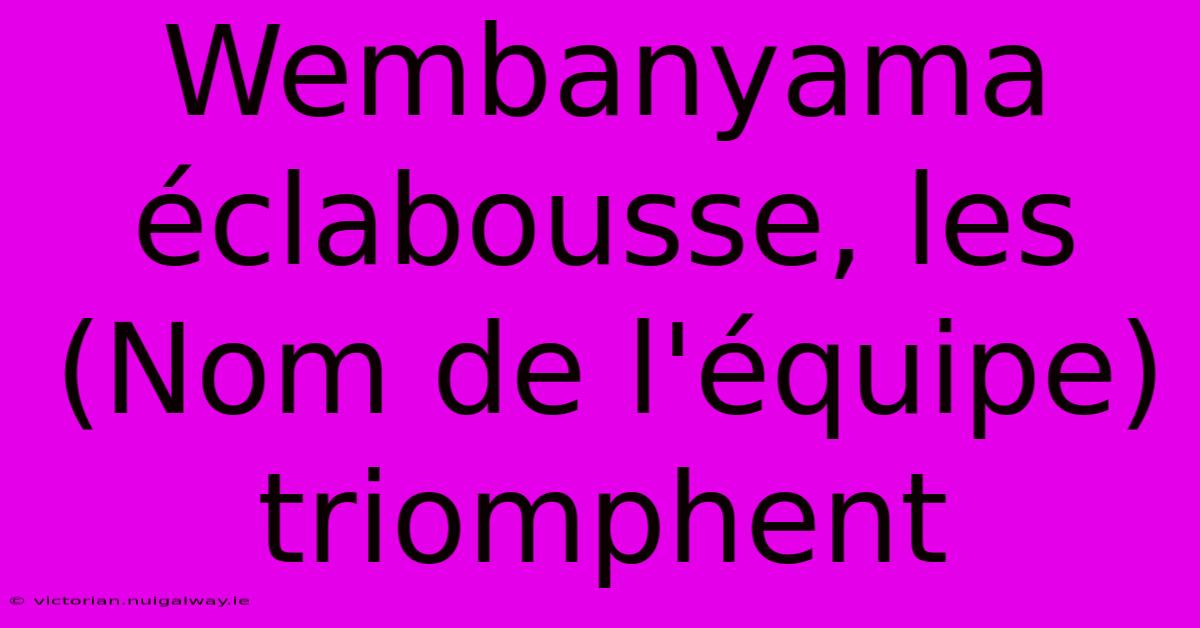 Wembanyama Éclabousse, Les (Nom De L'équipe) Triomphent 