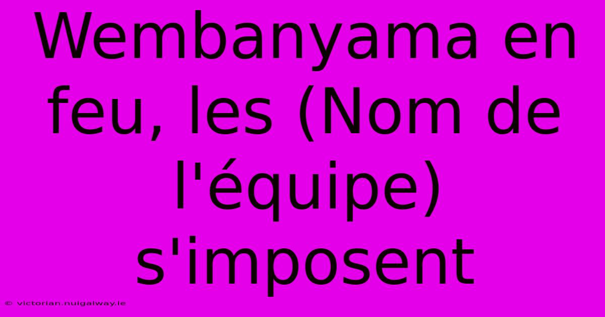 Wembanyama En Feu, Les (Nom De L'équipe) S'imposent