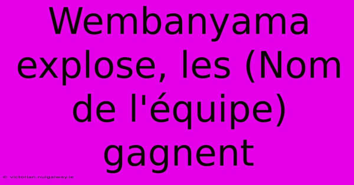 Wembanyama Explose, Les (Nom De L'équipe) Gagnent