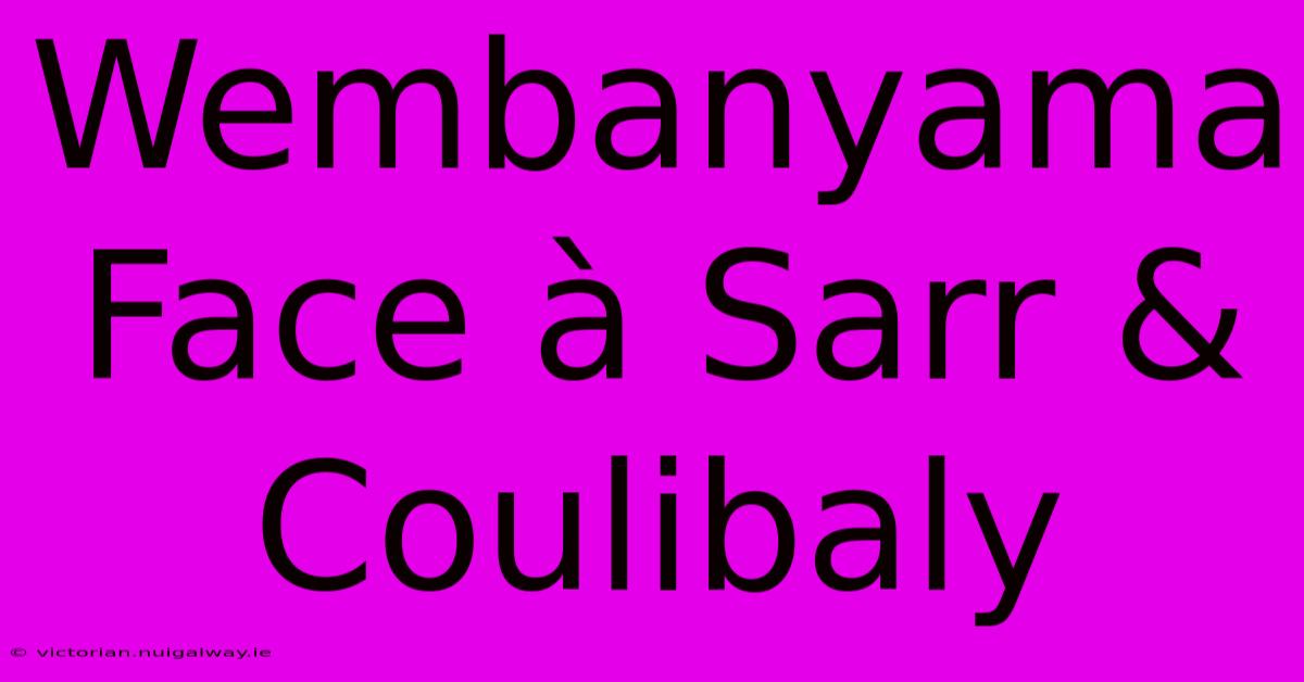 Wembanyama Face À Sarr & Coulibaly