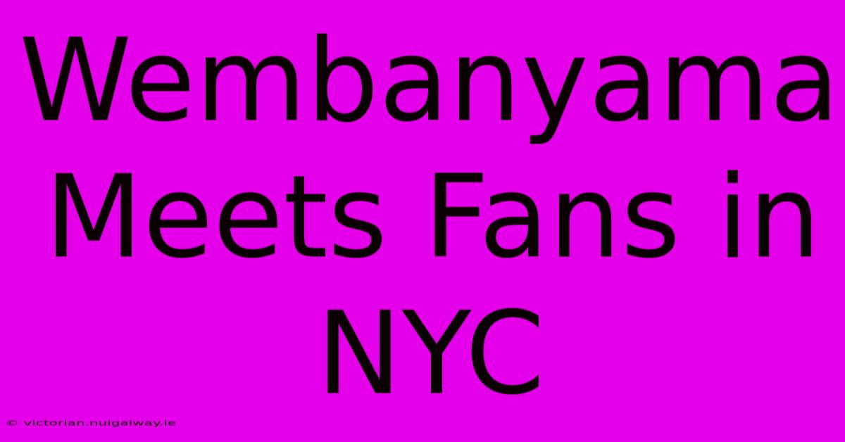 Wembanyama Meets Fans In NYC