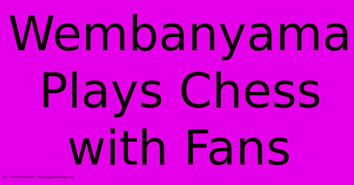 Wembanyama Plays Chess With Fans