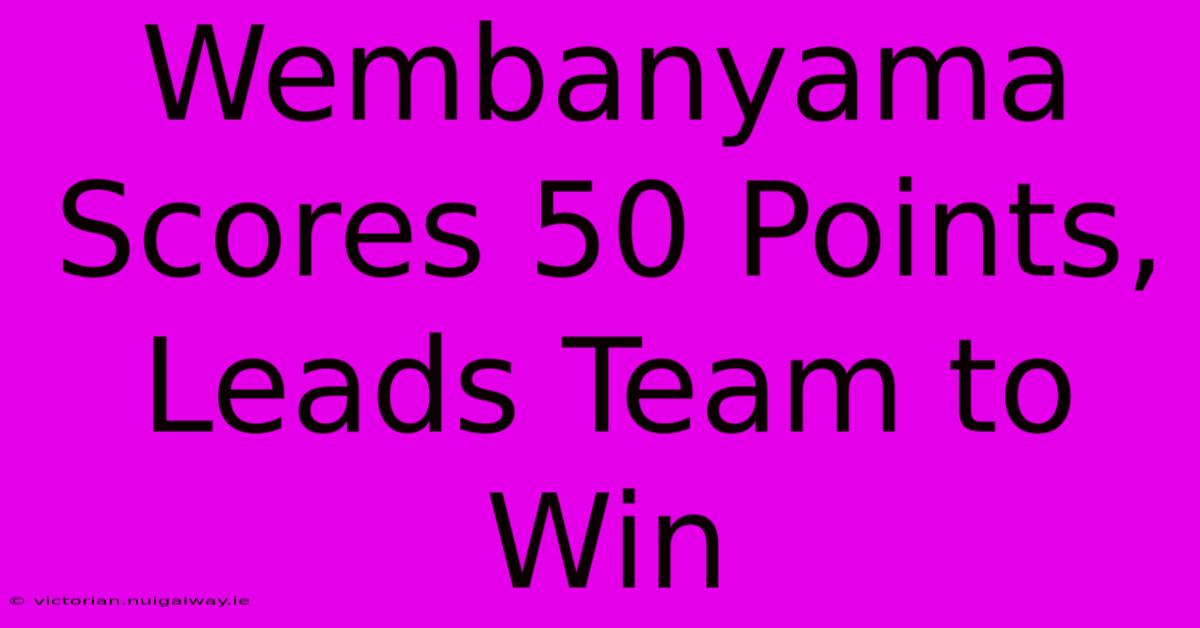 Wembanyama Scores 50 Points, Leads Team To Win 