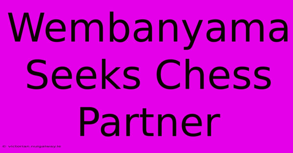 Wembanyama Seeks Chess Partner