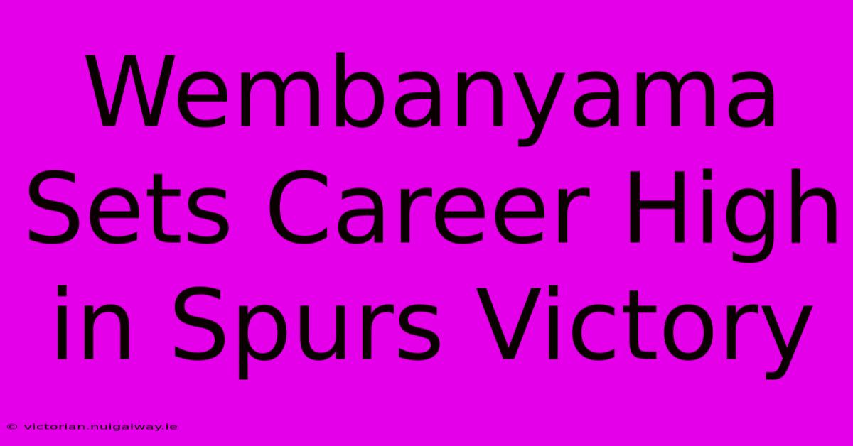 Wembanyama Sets Career High In Spurs Victory