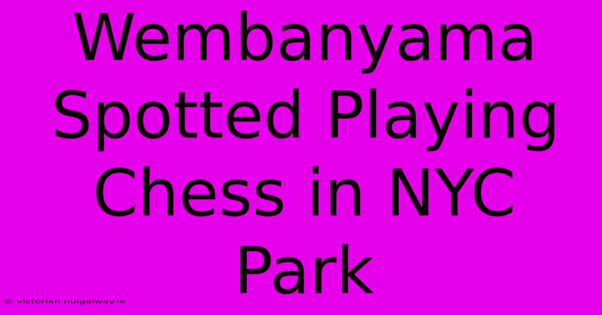 Wembanyama Spotted Playing Chess In NYC Park