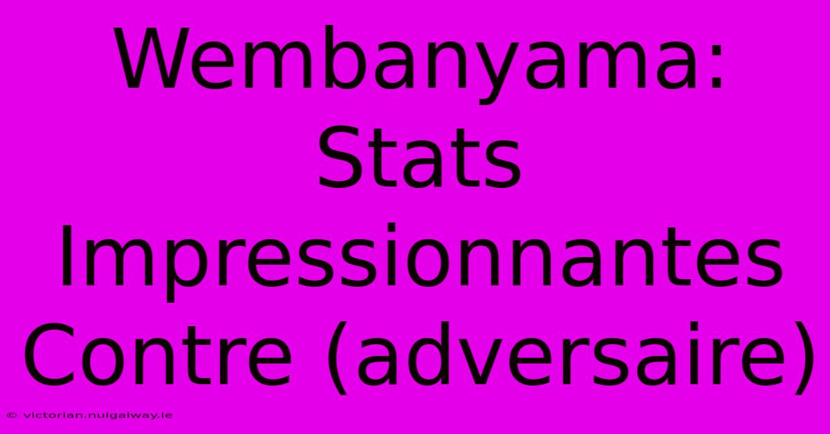 Wembanyama: Stats Impressionnantes Contre (adversaire)