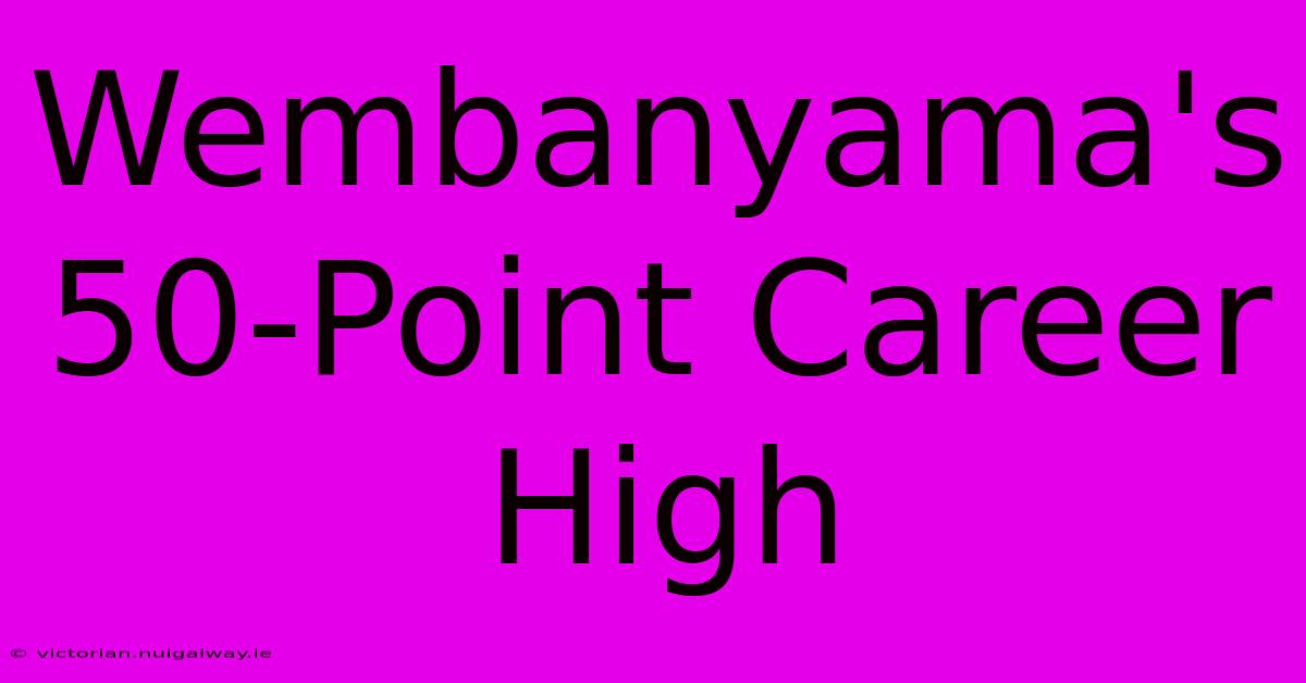 Wembanyama's 50-Point Career High