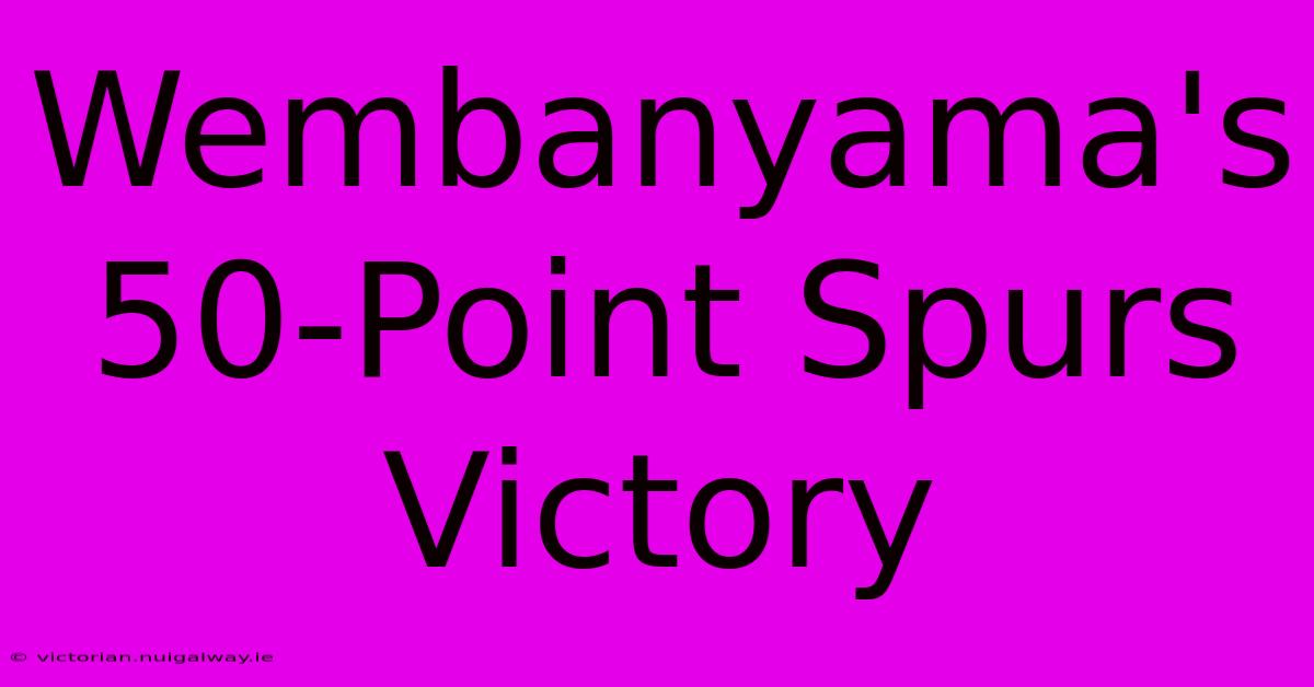 Wembanyama's 50-Point Spurs Victory