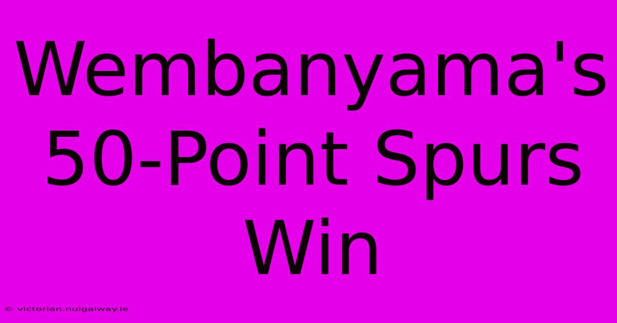 Wembanyama's 50-Point Spurs Win