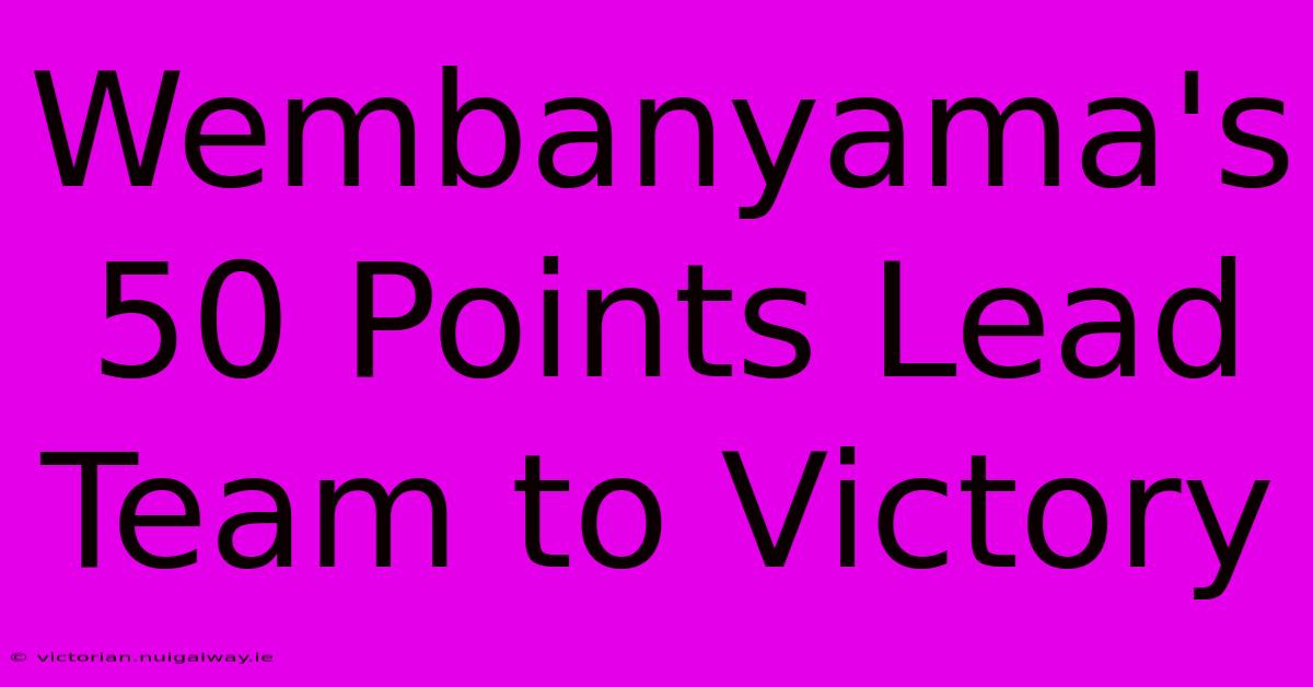 Wembanyama's 50 Points Lead Team To Victory