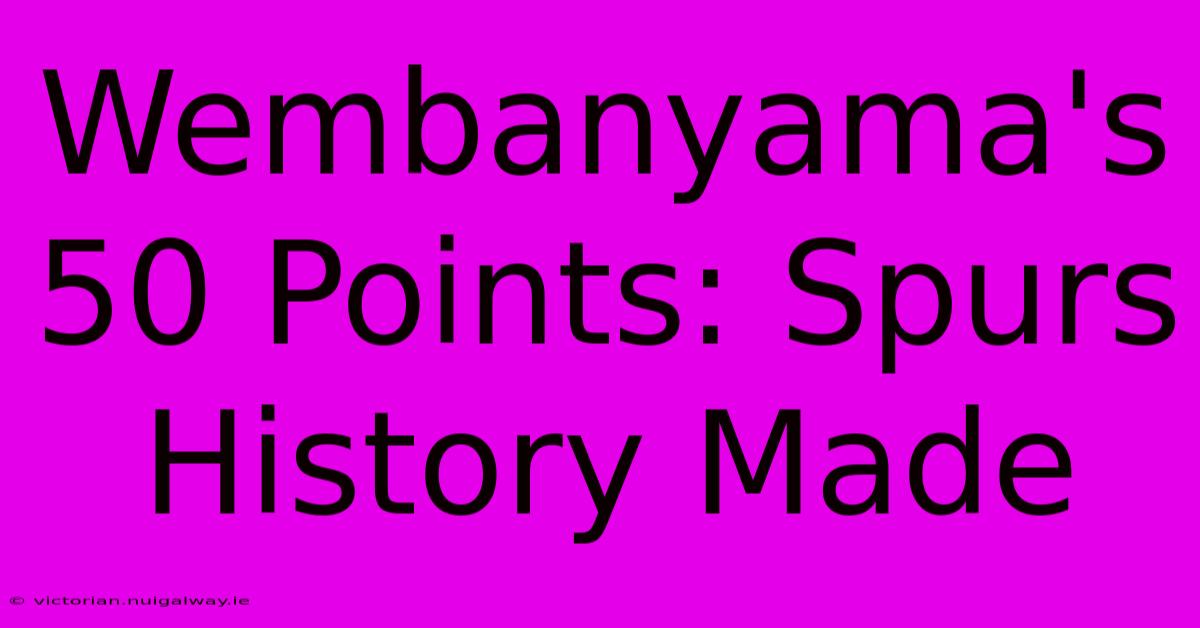 Wembanyama's 50 Points: Spurs History Made