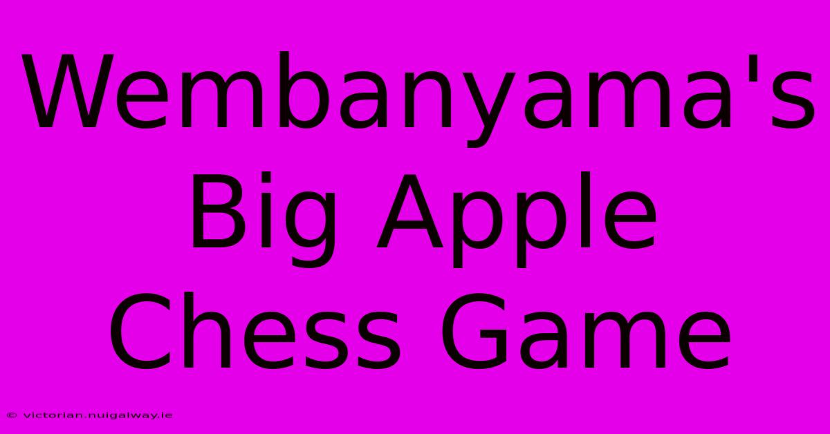 Wembanyama's Big Apple Chess Game