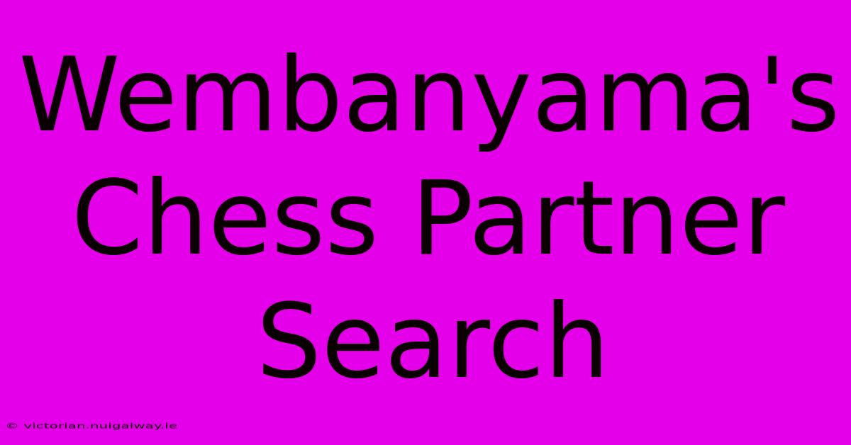 Wembanyama's Chess Partner Search