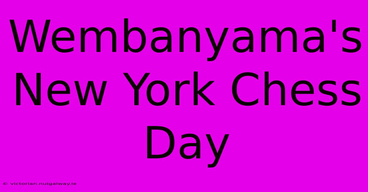 Wembanyama's New York Chess Day