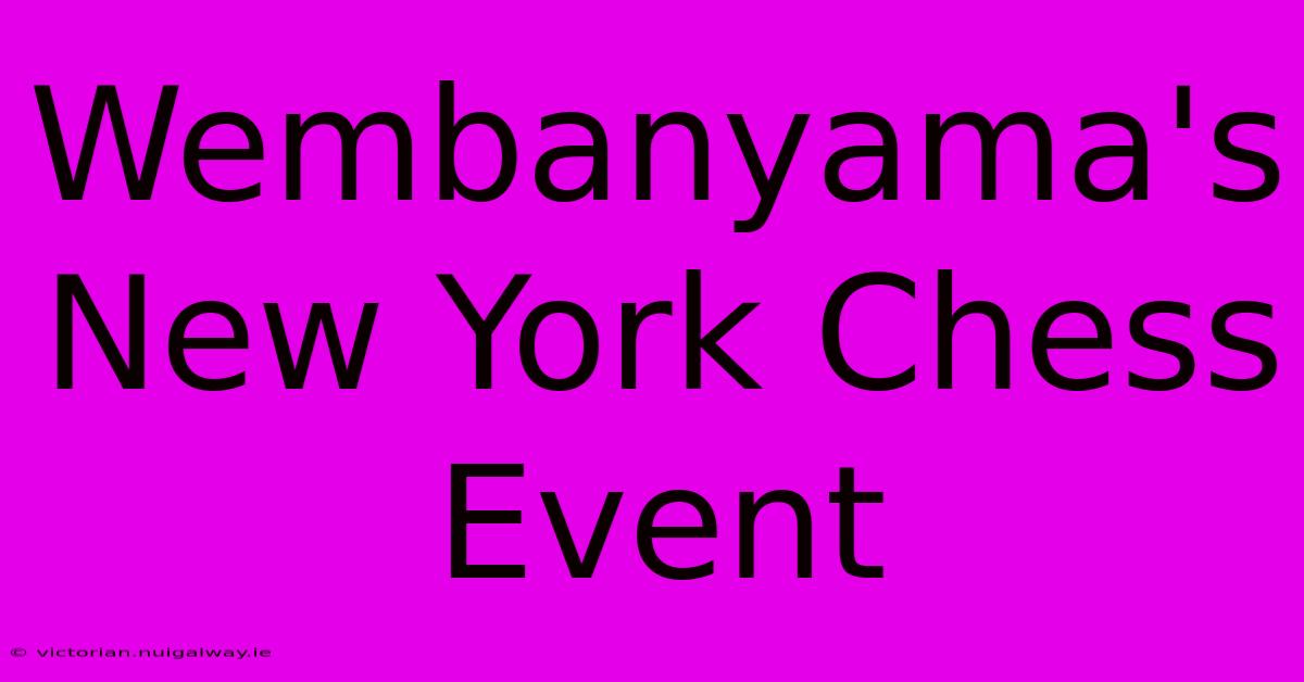 Wembanyama's New York Chess Event