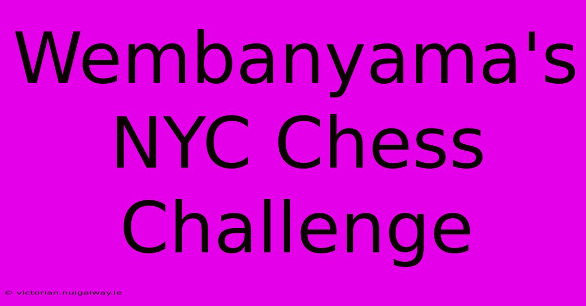 Wembanyama's NYC Chess Challenge