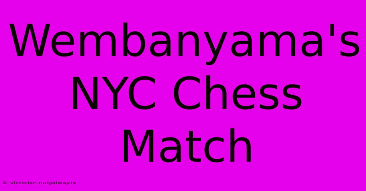 Wembanyama's NYC Chess Match