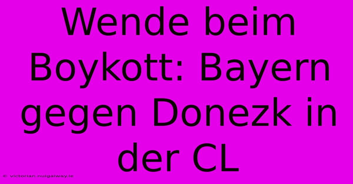 Wende Beim Boykott: Bayern Gegen Donezk In Der CL