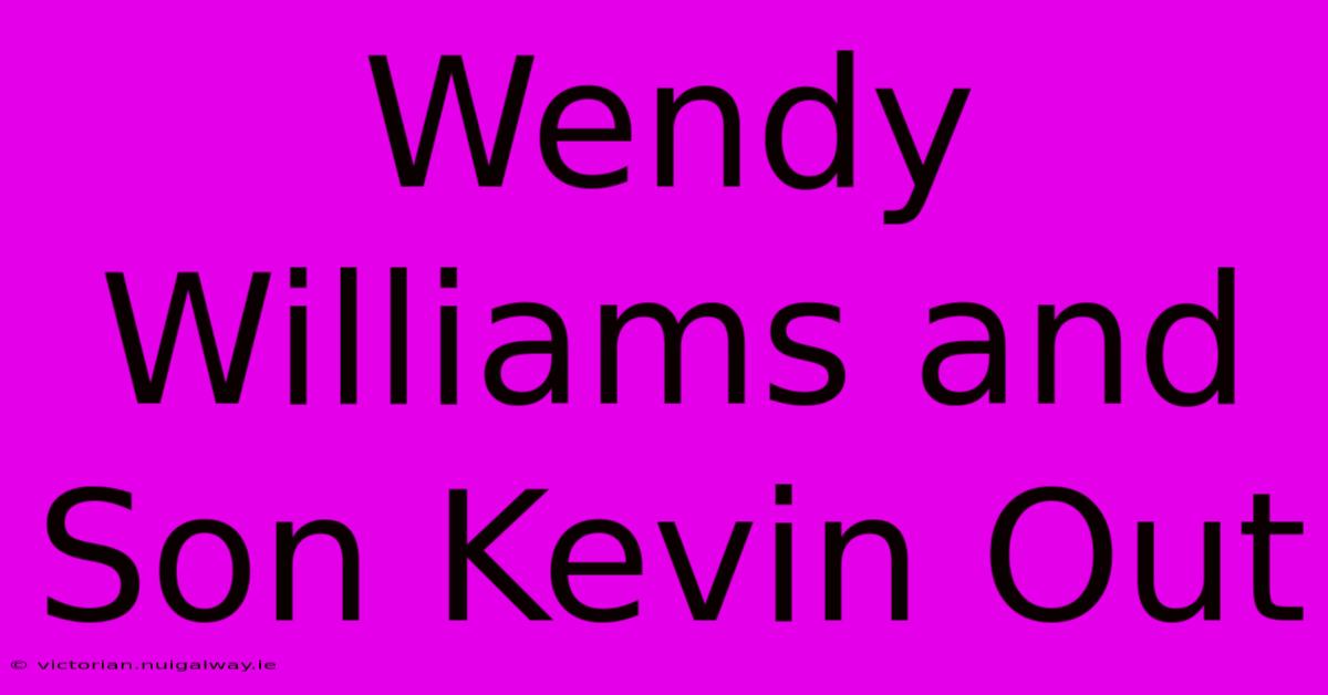 Wendy Williams And Son Kevin Out