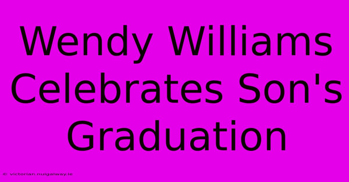 Wendy Williams Celebrates Son's Graduation