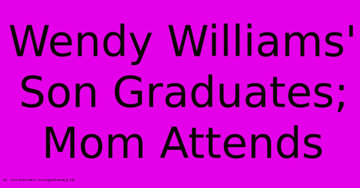 Wendy Williams' Son Graduates; Mom Attends