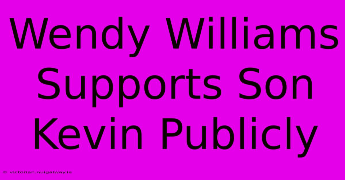 Wendy Williams Supports Son Kevin Publicly