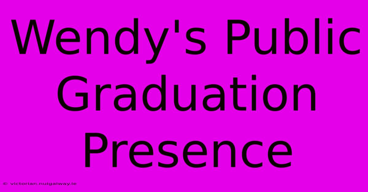 Wendy's Public Graduation Presence