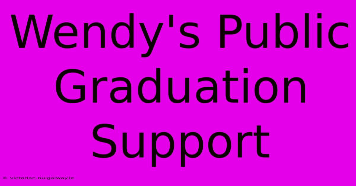 Wendy's Public Graduation Support